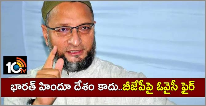 భారత్ హిందూ దేశం కాదు..బీజేపీపై ఓవైసీ ఫైర్ భారత్ హిందూ దేశం కాదు..బీజేపీపై ఓవైసీ ఫైర్