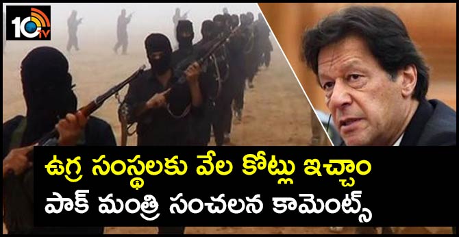 ఉగ్ర సంస్థలకు వేల కోట్లు ఇచ్చాం..పాక్ మంత్రి సంచలన కామెంట్స్ ఉగ్ర సంస్థలకు వేల కోట్లు ఇచ్చాం..పాక్ మంత్రి సంచలన కామెంట్స్