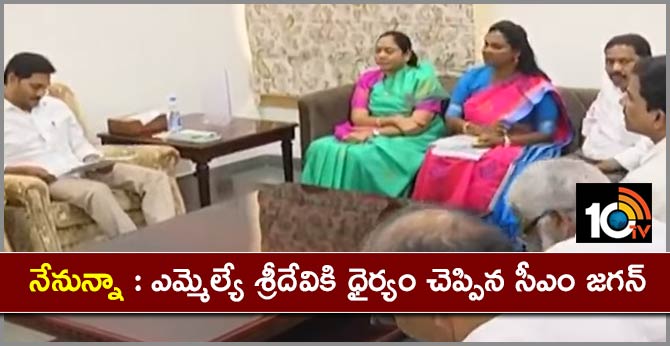 నేనున్నా : ఎమ్మెల్యే శ్రీదేవికి ధైర్యం చెప్పిన సీఎం జగన్ నేనున్నా : ఎమ్మెల్యే శ్రీదేవికి ధైర్యం చెప్పిన సీఎం జగన్