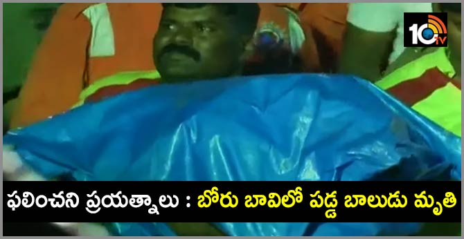 ఫలించని ప్రయత్నాలు : బోరు బావిలో పడ్డ బాలుడు మృతి ఫలించని ప్రయత్నాలు : బోరు బావిలో పడ్డ బాలుడు మృతి