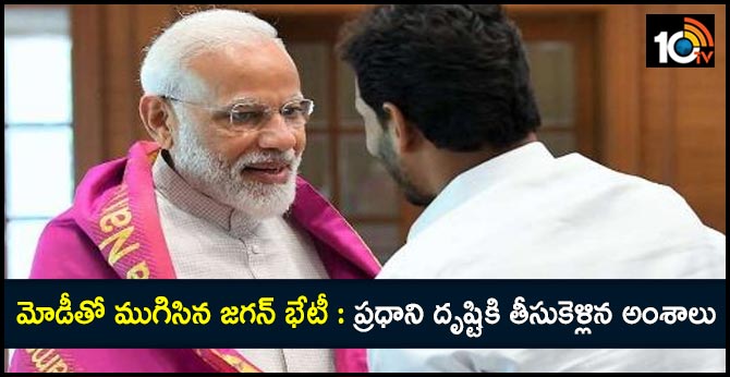 మోడీతో ముగిసిన జగన్ భేటీ : ప్రధాని దృష్టికి తీసుకెళ్లిన అంశాలు మోడీతో ముగిసిన జగన్ భేటీ : ప్రధాని దృష్టికి తీసుకెళ్లిన అంశాలు