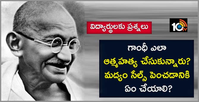 విద్యార్థులకు ప్రశ్నలు : గాంధీ ఎలా ఆత్మహత్య చేసుకున్నారు? మద్యం సేల్స్ పెంచడానికి ఏం చేయాలి? విద్యార్థులకు ప్రశ్నలు : గాంధీ ఎలా ఆత్మహత్య చేసుకున్నారు? మద్యం సేల్స్ పెంచడానికి ఏం చేయాలి?