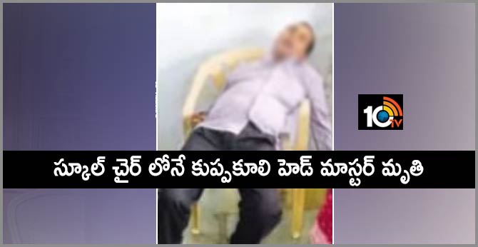 స్కూల్ చైర్ లోనే కుప్పకూలి హెడ్ మాస్టర్ మృతి స్కూల్ చైర్ లోనే కుప్పకూలి హెడ్ మాస్టర్ మృతి