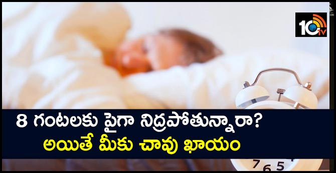 8 గంటలకు పైగా నిద్రపోతున్నారా? అయితే మీకు చావు ఖాయం 8 గంటలకు పైగా నిద్రపోతున్నారా? అయితే మీకు చావు ఖాయం