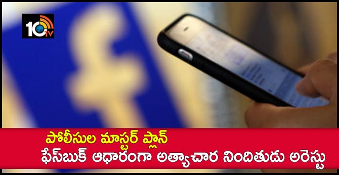 పోలీసుల మాస్టర్ ప్లాన్ : ఫేస్బుక్ ఆధారంగా అత్యాచార నిందితుడు అరెస్టు పోలీసుల మాస్టర్ ప్లాన్ : ఫేస్బుక్ ఆధారంగా అత్యాచార నిందితుడు అరెస్టు