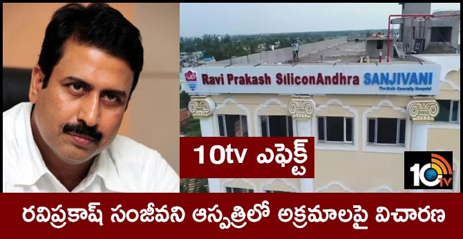 రవిప్రకాష్ సంజీవని ఆస్పత్రిలో అక్రమాలపై విచారణ