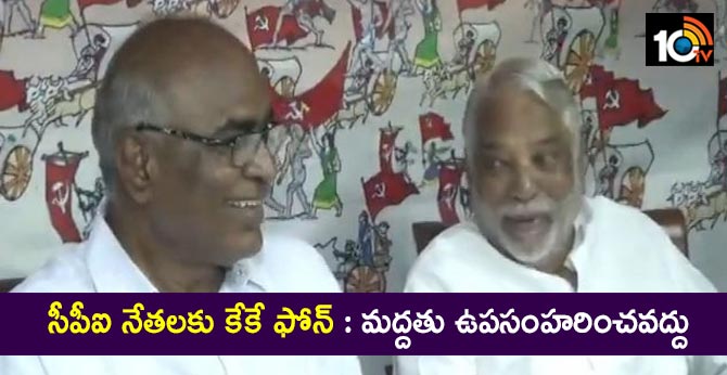 సీపీఐ నేతలకు కేకే ఫోన్ : మద్దతు ఉపసంహరించవద్దు సీపీఐ నేతలకు కేకే ఫోన్ : మద్దతు ఉపసంహరించవద్దు