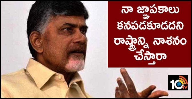 నా జ్ఞాపకాలు కనపడకూడదని రాష్ట్రాన్ని నాశనం చేస్తారా నా జ్ఞాపకాలు కనపడకూడదని రాష్ట్రాన్ని నాశనం చేస్తారా