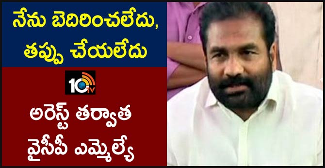 నేను బెదిరించలేదు, తప్పు చేయలేదు : అరెస్ట్ తర్వాత వైసీపీ ఎమ్మెల్యే నేను బెదిరించలేదు, తప్పు చేయలేదు : అరెస్ట్ తర్వాత వైసీపీ ఎమ్మెల్యే