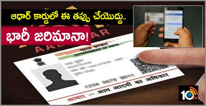 ఆధార్ కార్డులో ఈ తప్పు చేయొద్దు.. భారీ జరిమానా! ఆధార్ కార్డులో ఈ తప్పు చేయొద్దు.. భారీ జరిమానా!