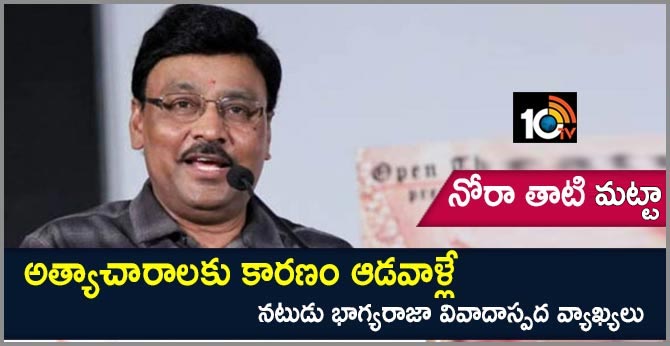 నోరా తాటి మట్టా : అత్యాచారాలకు కారణం ఆడవాళ్లే.. నటుడు భాగ్యరాజా వివాదాస్పద వ్యాఖ్యలు నోరా తాటి మట్టా : అత్యాచారాలకు కారణం ఆడవాళ్లే.. నటుడు భాగ్యరాజా వివాదాస్పద వ్యాఖ్యలు