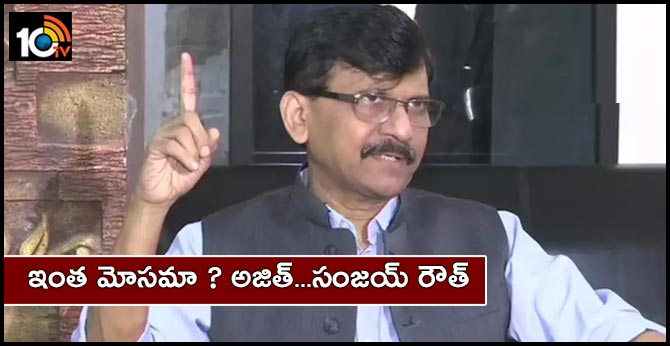 ఇంత మోసమా ? అజిత్…..సంజయ్ రౌత్ ఇంత మోసమా ? అజిత్…..సంజయ్ రౌత్