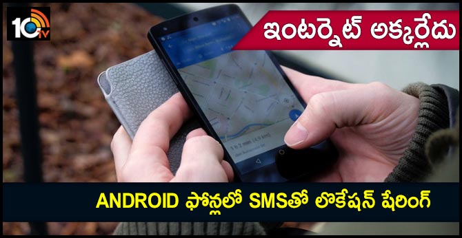 ఇంటర్నెట్ అక్కర్లేదు : Android ఫోన్లలో SMSతో లొకేషన్ షేరింగ్ ఇంటర్నెట్ అక్కర్లేదు : Android ఫోన్లలో SMSతో లొకేషన్ షేరింగ్