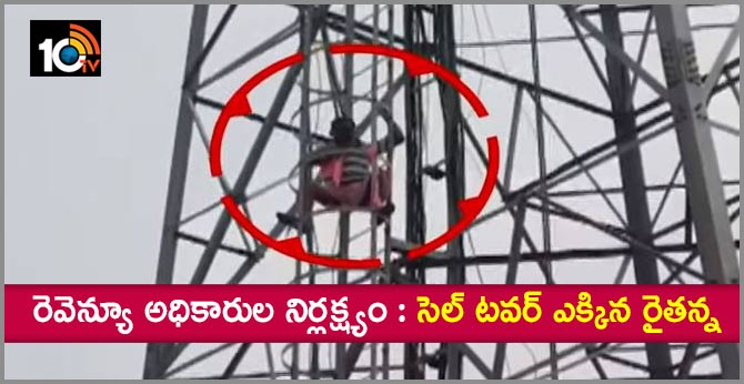 రెవెన్యూ అధికారుల నిర్లక్ష్యం : సెల్ టవర్ ఎక్కిన రైతన్న రెవెన్యూ అధికారుల నిర్లక్ష్యం : సెల్ టవర్ ఎక్కిన రైతన్న