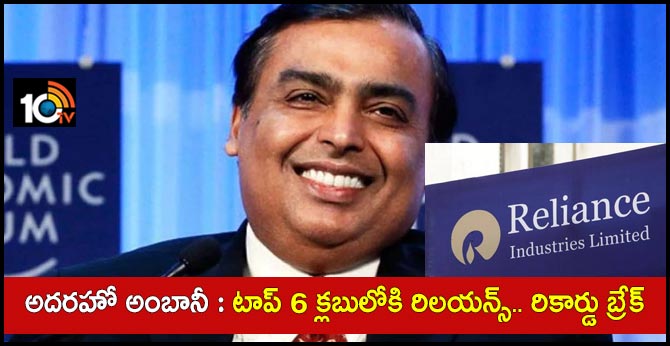 అదరహో అంబానీ : టాప్ 6 క్లబులోకి రిలయన్స్.. రికార్డు బ్రేక్ అదరహో అంబానీ : టాప్ 6 క్లబులోకి రిలయన్స్.. రికార్డు బ్రేక్