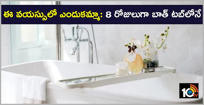 ఈ వయస్సులో ఎందుకమ్మా: 8 రోజులుగా బాత్ టబ్లోనే ఈ వయస్సులో ఎందుకమ్మా: 8 రోజులుగా బాత్ టబ్లోనే