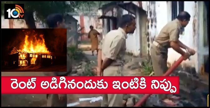 రెంట్ అడిగినందుకు ఇంటికి నిప్పు రెంట్ అడిగినందుకు ఇంటికి నిప్పు
