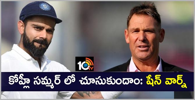 కోహ్లీ.. సమ్మర్ లో చూసుకుందాం: షేన్ వార్న్ కోహ్లీ.. సమ్మర్ లో చూసుకుందాం: షేన్ వార్న్