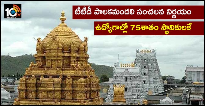 టీటీడీ పాలకమండలి సంచలన నిర్ణయం : ఉద్యోగాల్లో 75శాతం స్థానికులకే టీటీడీ పాలకమండలి సంచలన నిర్ణయం : ఉద్యోగాల్లో 75శాతం స్థానికులకే