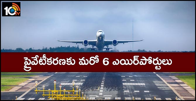 ప్రైవేటీకరణకు మరో 6 ఎయిర్పోర్టులు ప్రైవేటీకరణకు మరో 6 ఎయిర్పోర్టులు