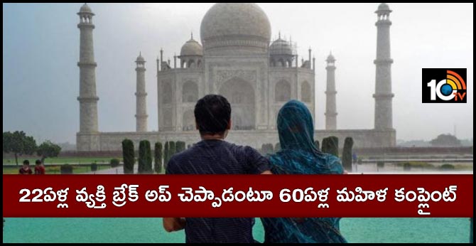 22ఏళ్ల వ్యక్తి బ్రేక్ అప్ చెప్పాడంటూ 60ఏళ్ల మహిళ కంప్లైంట్ 22ఏళ్ల వ్యక్తి బ్రేక్ అప్ చెప్పాడంటూ 60ఏళ్ల మహిళ కంప్లైంట్
