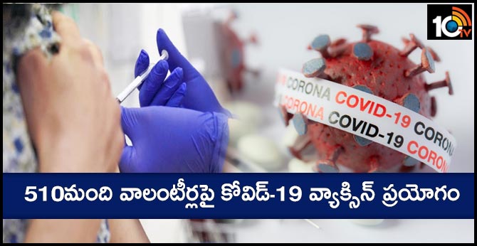 510మంది వాలంటీర్లపై కోవిడ్-19 వ్యాక్సిన్ ప్రయోగం 510మంది వాలంటీర్లపై కోవిడ్-19 వ్యాక్సిన్ ప్రయోగం