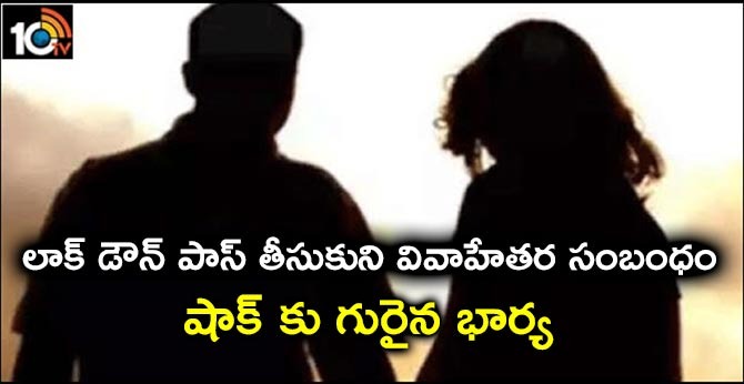 లాక్ డౌన్ పాస్ తీసుకుని వివాహేతర సంబంధం : షాక్ కు గురైన భార్య లాక్ డౌన్ పాస్ తీసుకుని వివాహేతర సంబంధం : షాక్ కు గురైన భార్య