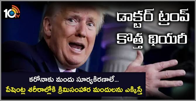 డాక్టర్ ట్రంప్ కొత్త థియరీ : కరోనాకు మందు సూర్యకిరణాలే…పేషెంట్ల శరీరాల్లోకి క్రిమిసంహార మందులను ఎక్కిస్తే డాక్టర్ ట్రంప్ కొత్త థియరీ : కరోనాకు మందు సూర్యకిరణాలే…పేషెంట్ల శరీరాల్లోకి క్రిమిసంహార మందులను ఎక్కిస్తే