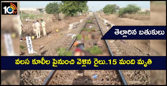 తెల్లారిన బతుకులు : వలస కూలీల పైనుంచి వెళ్లిన రైలు..15 మంది మృతి తెల్లారిన బతుకులు : వలస కూలీల పైనుంచి వెళ్లిన రైలు..15 మంది మృతి