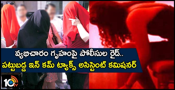 వ్యభిచారం గృహంపై పోలీసుల రైడ్..పట్టుబడ్డ ఇన్ కమ్ ట్యాక్స్ అసిస్టెంట్ కమిషనర్ వ్యభిచారం గృహంపై పోలీసుల రైడ్..పట్టుబడ్డ ఇన్ కమ్ ట్యాక్స్ అసిస్టెంట్ కమిషనర్