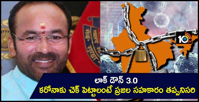 లాక్ డౌన్ 3.0 : కరోనాకు చెక్ పెట్టాలంటే ప్రజల సహకారం తప్పనిసరి : కిషన్ రెడ్డి లాక్ డౌన్ 3.0 : కరోనాకు చెక్ పెట్టాలంటే ప్రజల సహకారం తప్పనిసరి : కిషన్ రెడ్డి