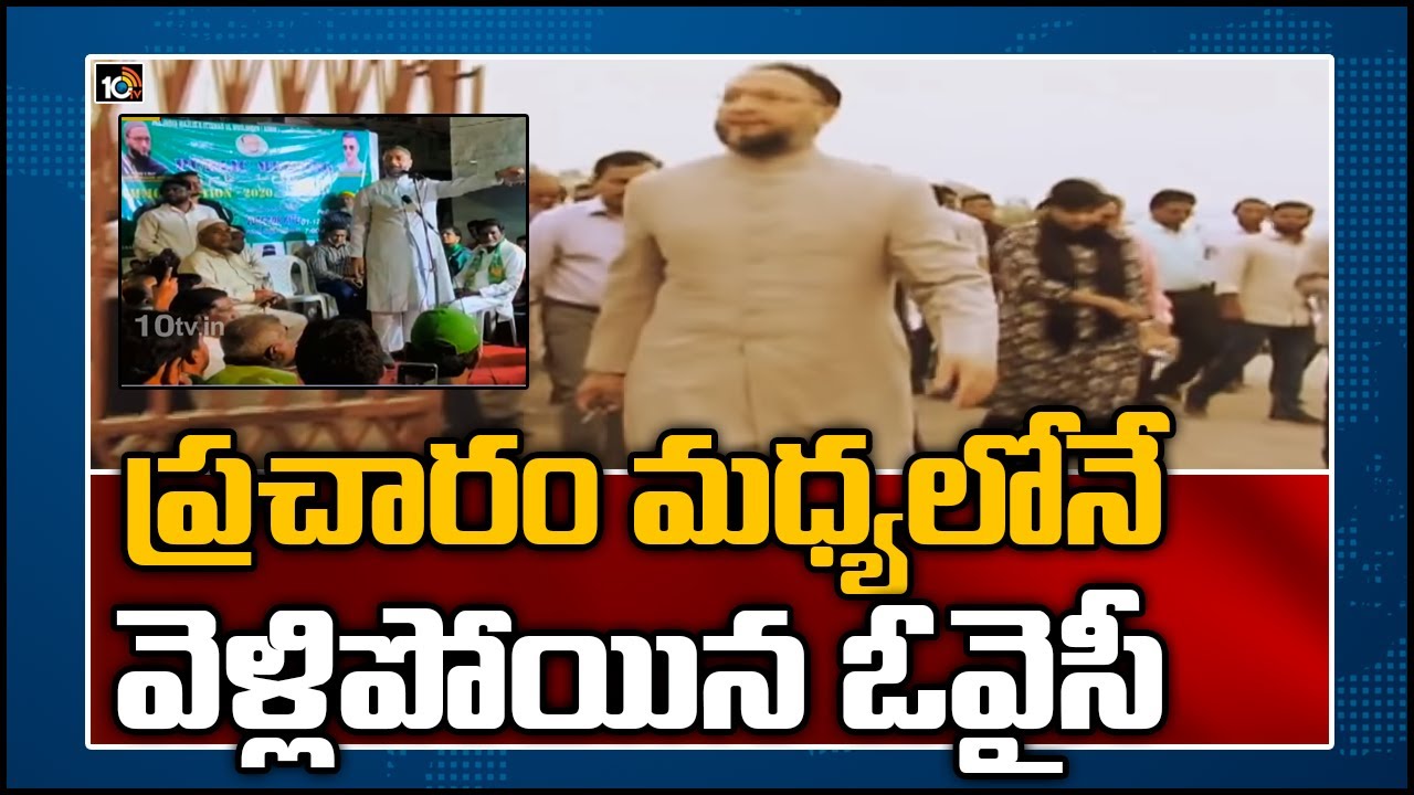 ప్రచారం మధ్యలోనే వెళ్లిపోయిన అసదుద్దీన్ ఓవైసీ