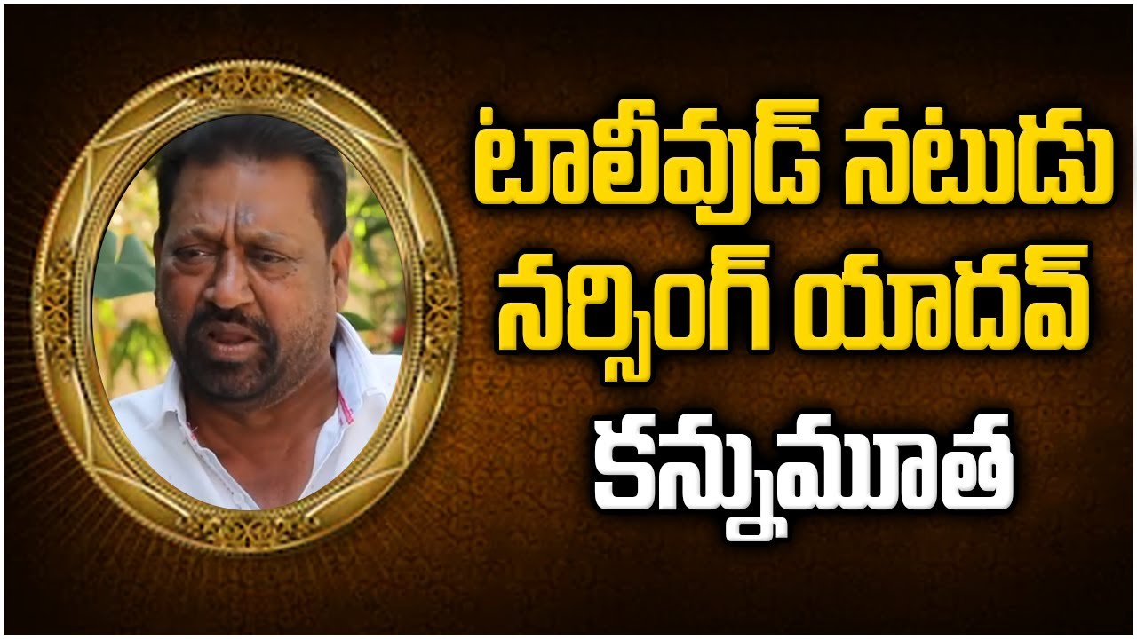 ప్రముఖ సినీ నటుడు నర్సింగ్ యాదవ్ ఇకలేరు