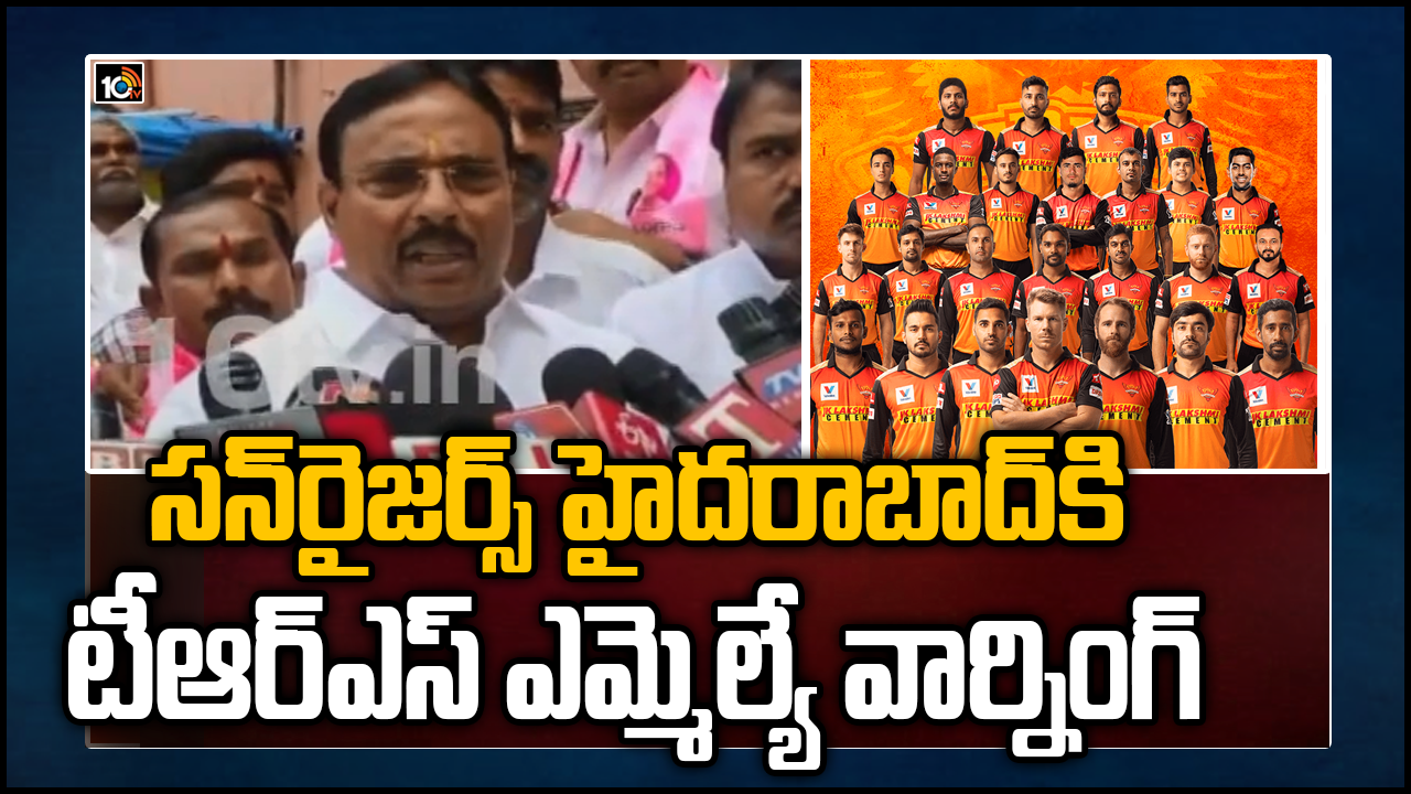సన్‎రైజర్స్ హైదరాబాద్‎కి టీఆర్ఎస్ ఎమ్మెల్యే వార్నింగ్