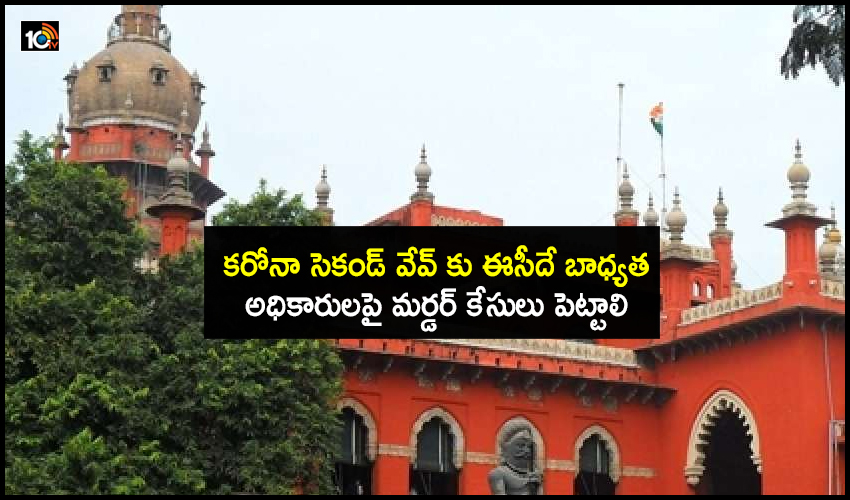 కరోనా సెకండ్ వేవ్ కు ఈసీదే బాధ్యత..అధికారులపై మర్డర్ కేసులు పెట్టాలి కరోనా సెకండ్ వేవ్ కు ఈసీదే బాధ్యత..అధికారులపై మర్డర్ కేసులు పెట్టాలి