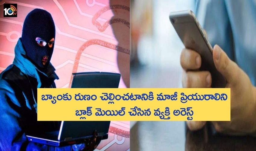 Man blackmail ex-girlfriend : బ్యాంకు రుణం చెల్లించటానికి మాజీ ప్రియురాలిని బ్లాక్ మెయిల్ చేసిన వ్యక్తి అరెస్ట్ Man blackmail ex-girlfriend : బ్యాంకు రుణం చెల్లించటానికి మాజీ ప్రియురాలిని బ్లాక్ మెయిల్ చేసిన వ్యక్తి అరెస్ట్