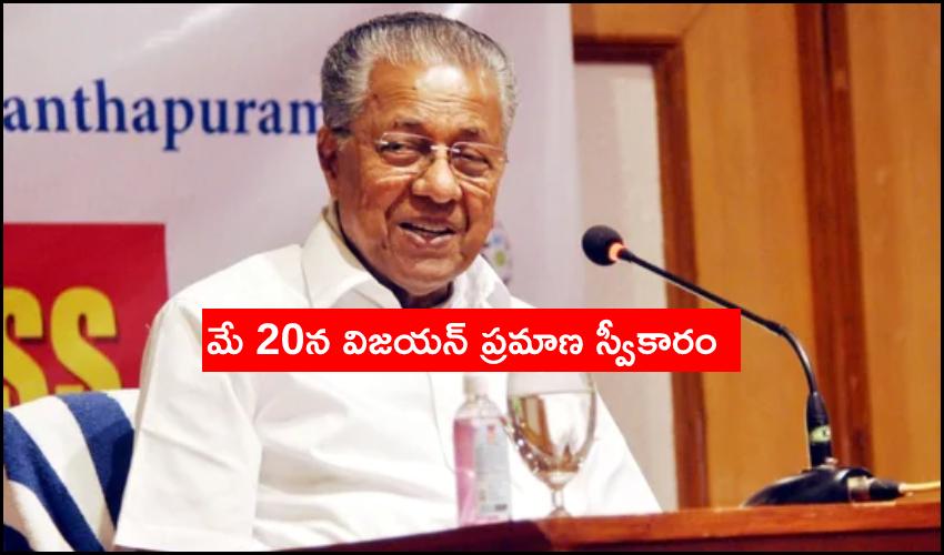 Pinarayi Vijayan Led Kerala Govt To Be Sworn On May 20