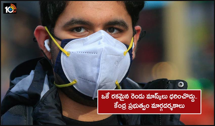 Double Face Mask : ఒకే రకమైన రెండు మాస్క్లు ధరించొద్దు..కేంద్ర ప్రభుత్వం మార్గదర్శకాలు Double Face Mask : ఒకే రకమైన రెండు మాస్క్లు ధరించొద్దు..కేంద్ర ప్రభుత్వం మార్గదర్శకాలు