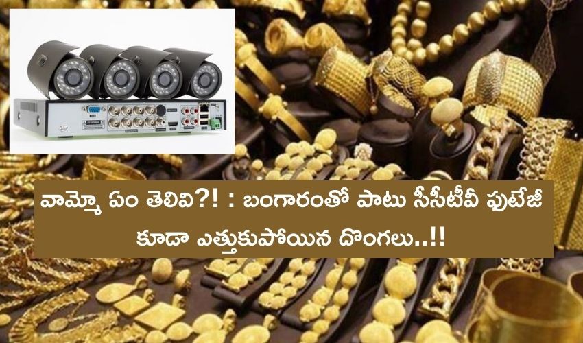 వామ్మో ఏం తెలివి?! : బంగారంతో పాటు సీసీటీవీ ఫుటేజీ కూడా ఎత్తుకుపోయిన దొంగలు.. వామ్మో ఏం తెలివి?! : బంగారంతో పాటు సీసీటీవీ ఫుటేజీ కూడా ఎత్తుకుపోయిన దొంగలు..