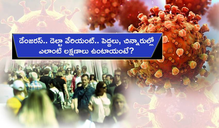 Delta Variant : డేంజరస్.. డెల్టా వేరియంట్.. పెద్దలు, చిన్నారుల్లో ఎలాంటి లక్షణాలు ఉంటాయంటే? Delta Variant : డేంజరస్.. డెల్టా వేరియంట్.. పెద్దలు, చిన్నారుల్లో ఎలాంటి లక్షణాలు ఉంటాయంటే?