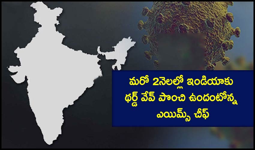 Third Wave: మరో 2నెలల్లో ఇండియాకు థర్డ్ వేవ్ పొంచి ఉందంటోన్న ఎయిమ్స్ చీఫ్ Third Wave: మరో 2నెలల్లో ఇండియాకు థర్డ్ వేవ్ పొంచి ఉందంటోన్న ఎయిమ్స్ చీఫ్