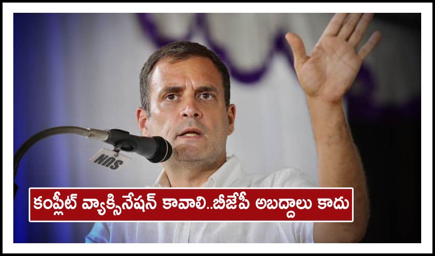 Rahul Gandhi : కంప్లీట్ వ్యాక్సినేషన్ కావాలి..బీజేపీ అబద్దాలు కాదు Rahul Gandhi : కంప్లీట్ వ్యాక్సినేషన్ కావాలి..బీజేపీ అబద్దాలు కాదు