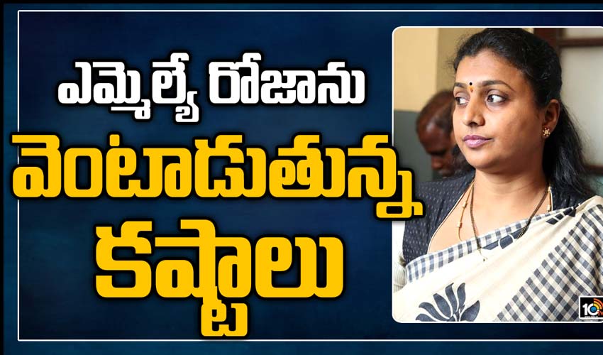 ఎమ్మెల్యే రోజాను వెంటాడుతున్న కష్టాలు