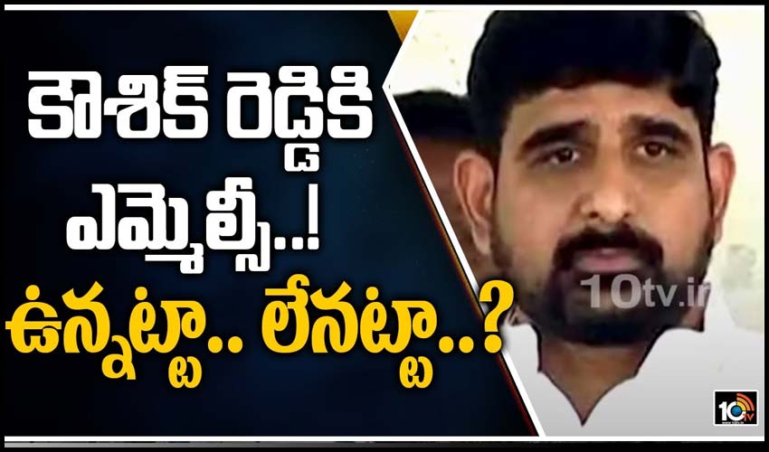 కౌశిక్ రెడ్డికి ఎమ్మెల్సీ..! ఉన్నట్టా.. లేనట్టా..?