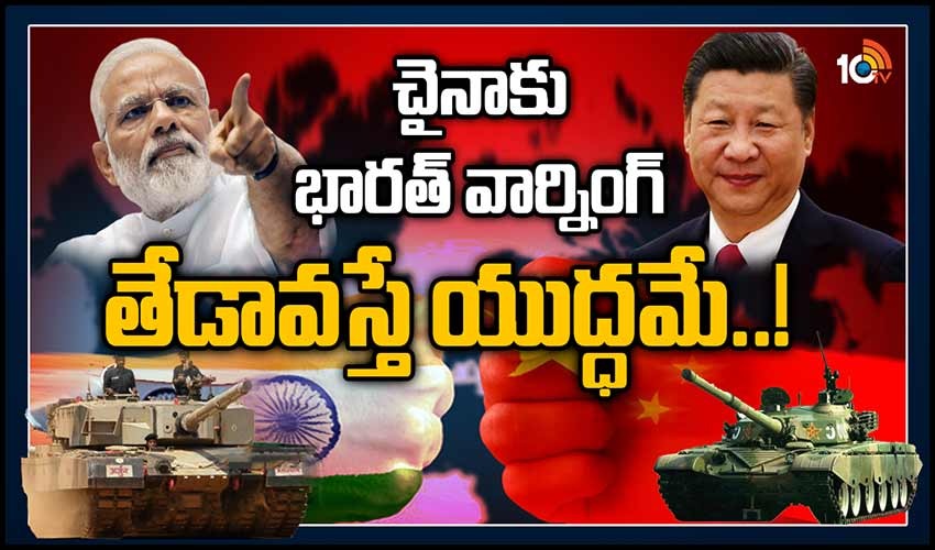 చైనాకు భారత్ వార్నింగ్.. తేడావస్తే యుద్ధమే..!