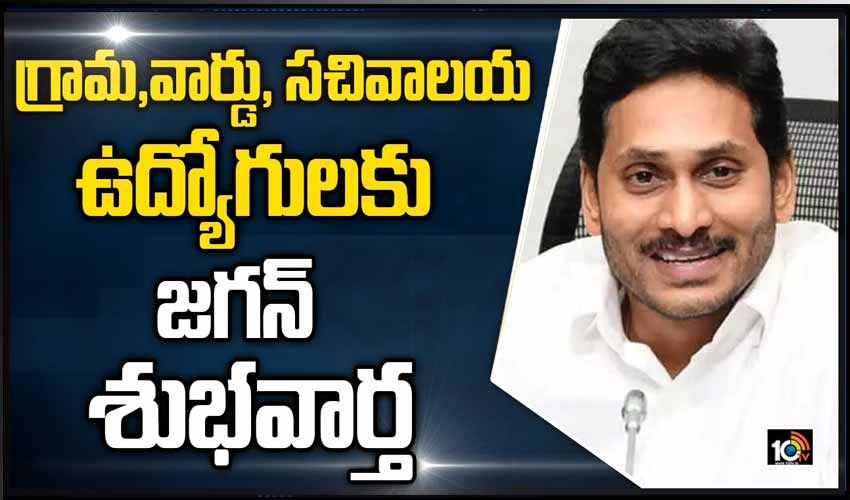 గ్రామ,వార్డు, సచివాలయ ఉద్యోగులకు జగన్ శుభవార్త
