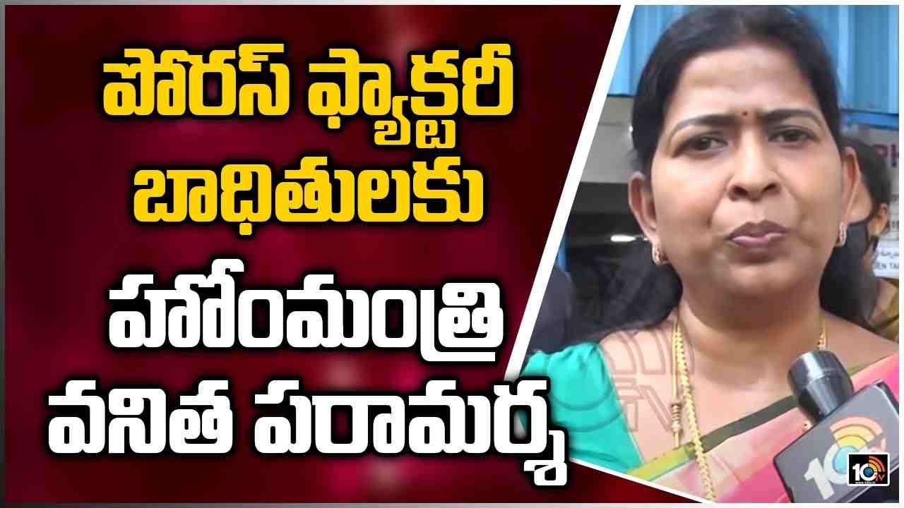 పోరస్ ఫ్యాక్టరీ బాధితులకు హోంమంత్రి వనిత పరామర్శ