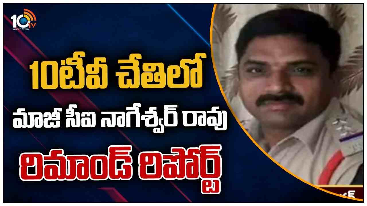 10టీవీ చేతిలో మాజీ సీఐ నాగేశ్వర్ రావు రిమాండ్ రిపోర్ట్