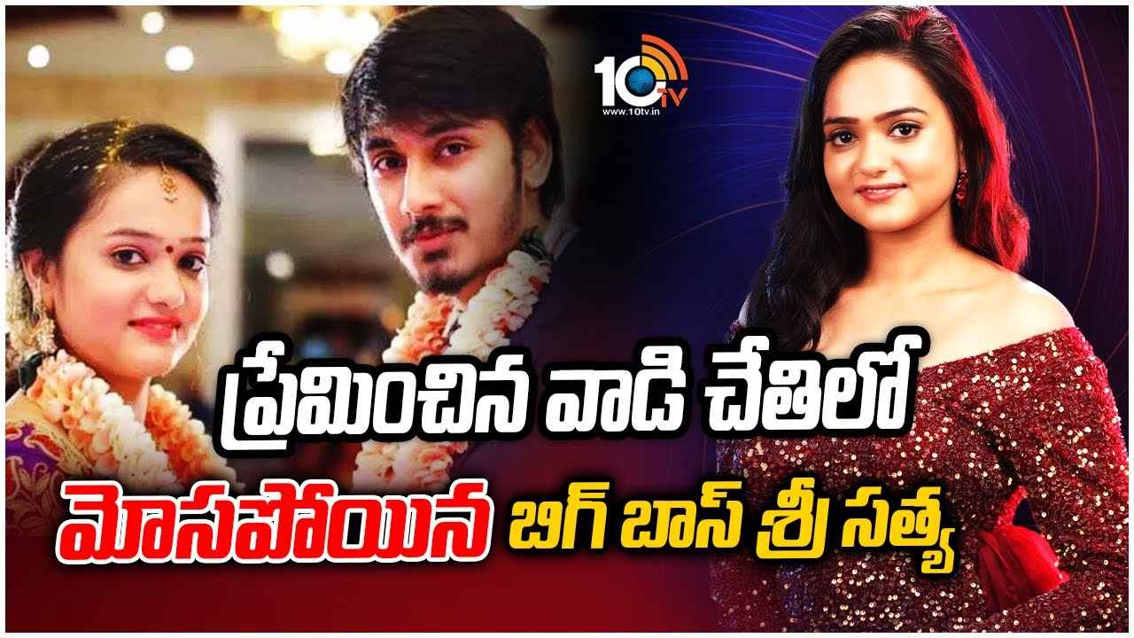 Sri Satya : ప్రేమించిన వాడి చేతిలో మోసపోయిన బిగ్ బాస్ శ్రీ సత్య