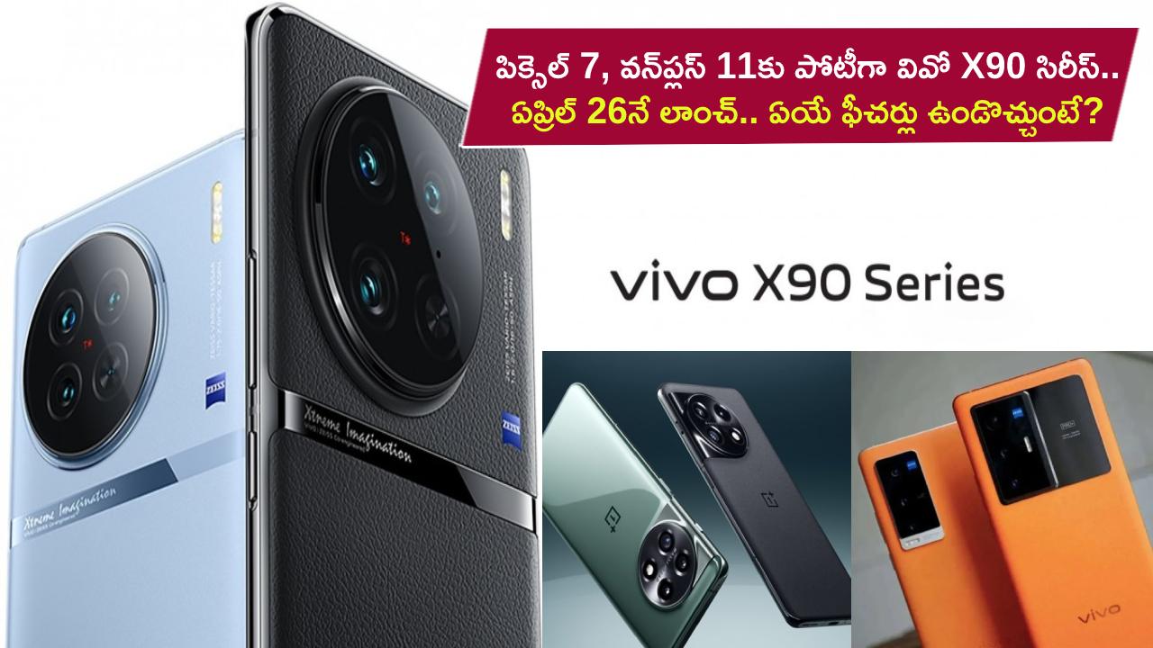 Vivo X90 Series Launch : పిక్సెల్ 7, వన్ప్లస్ 11కు పోటీగా వివో X90 సిరీస్.. ఏప్రిల్ 26నే లాంచ్.. ఏయే ఫీచర్లు ఉండొచ్చుంటే? Vivo X90 Series Launch : పిక్సెల్ 7, వన్ప్లస్ 11కు పోటీగా వివో X90 సిరీస్.. ఏప్రిల్ 26నే లాంచ్.. ఏయే ఫీచర్లు ఉండొచ్చుంటే?